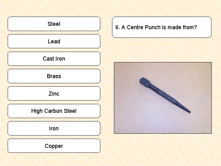 Steel Lead Cast Iron Brass Zinc High Carbon Steel Iron Copper 6. A Centre