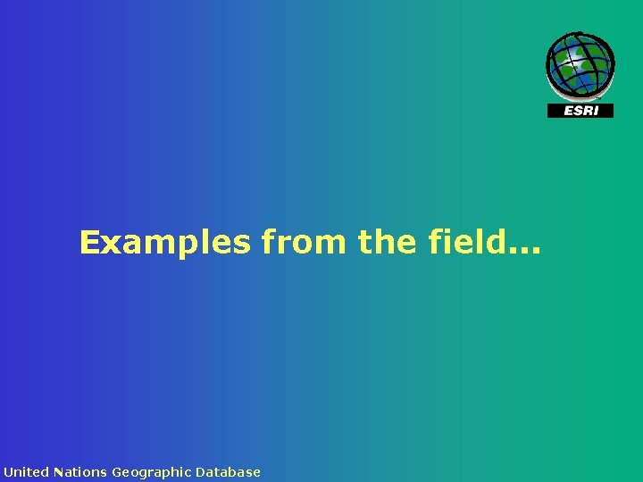 Examples from the field. . . United Nations Geographic Database 
