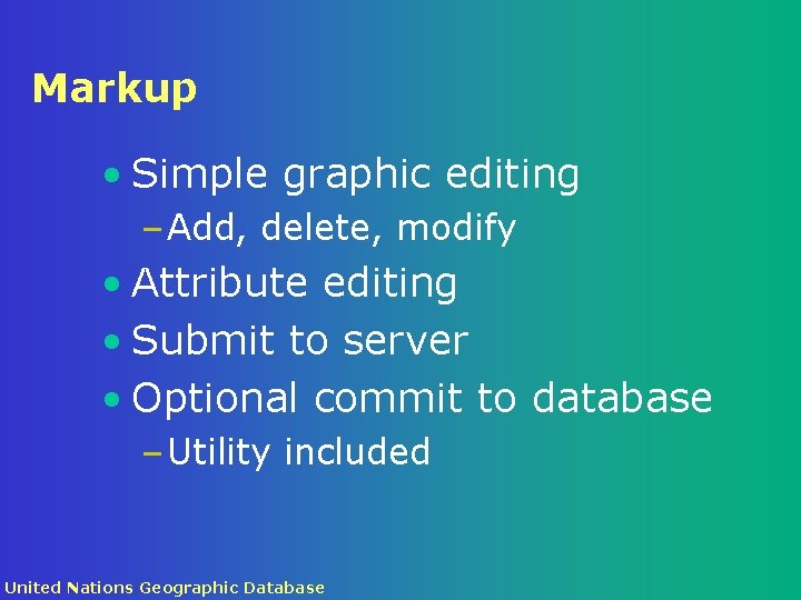 Markup • Simple graphic editing – Add, delete, modify • Attribute editing • Submit