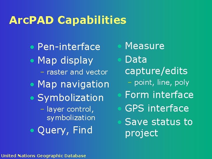 Arc. PAD Capabilities • Pen-interface • Map display – raster and vector • Measure