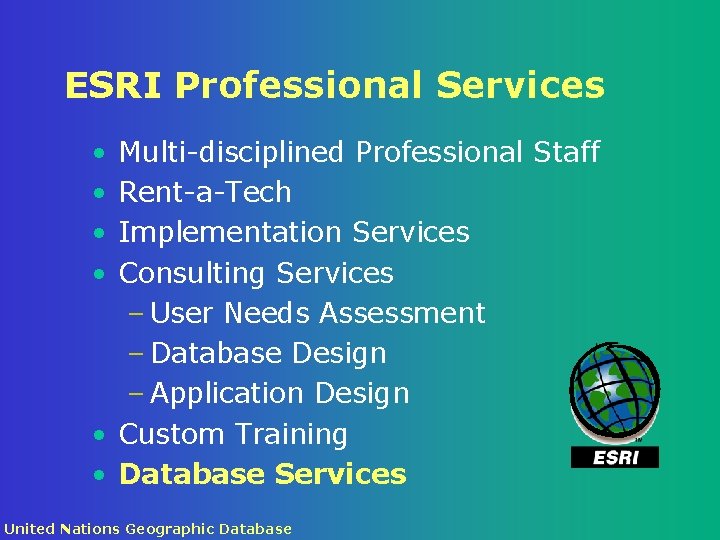 ESRI Professional Services • • Multi-disciplined Professional Staff Rent-a-Tech Implementation Services Consulting Services –
