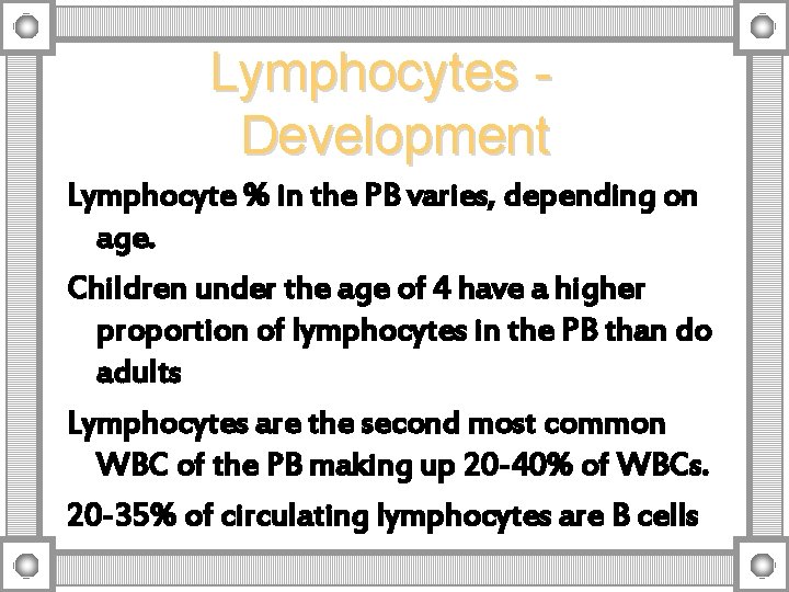 Lymphocytes Development Lymphocyte % in the PB varies, depending on age. Children under the