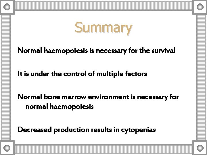 Summary Normal haemopoiesis is necessary for the survival It is under the control of