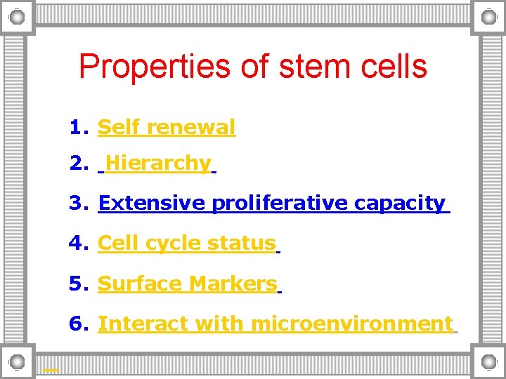 Properties of stem cells 1. Self renewal 2. Hierarchy 3. Extensive proliferative capacity 4.