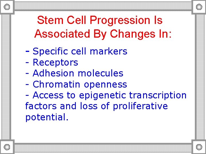 Stem Cell Progression Is Associated By Changes In: - Specific cell markers - Receptors