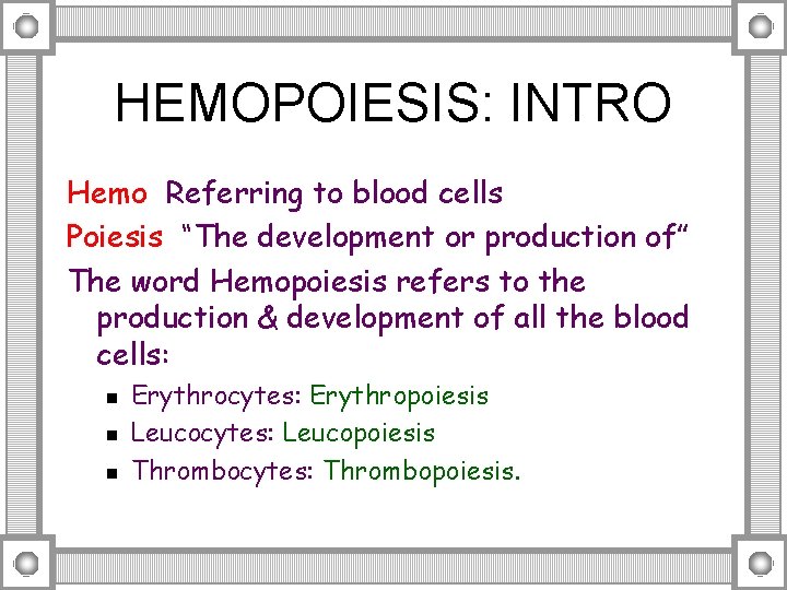 HEMOPOIESIS: INTRO Hemo: Referring to blood cells Poiesis: “The development or production of” The