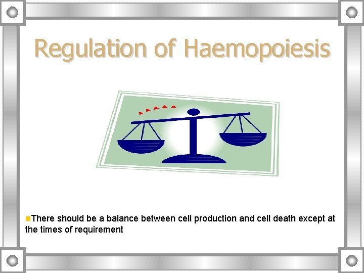Regulation of Haemopoiesis n. There should be a balance between cell production and cell