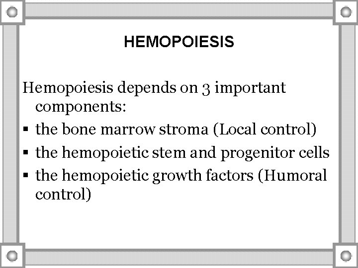 HEMOPOIESIS Hemopoiesis depends on 3 important components: § the bone marrow stroma (Local control)