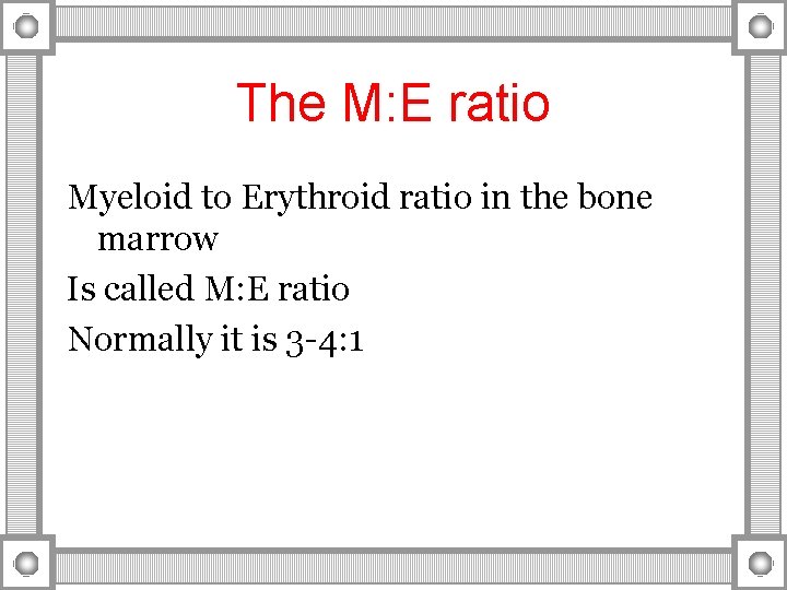 The M: E ratio Myeloid to Erythroid ratio in the bone marrow Is called