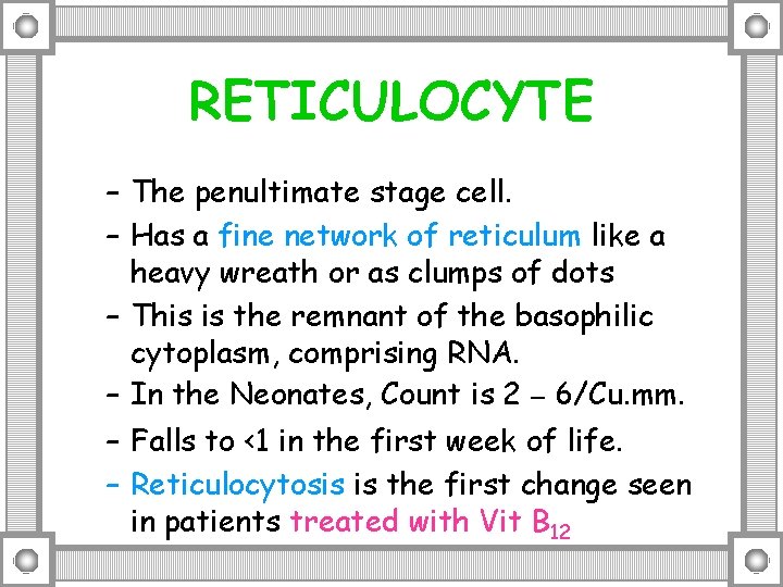 RETICULOCYTE – The penultimate stage cell. – Has a fine network of reticulum like