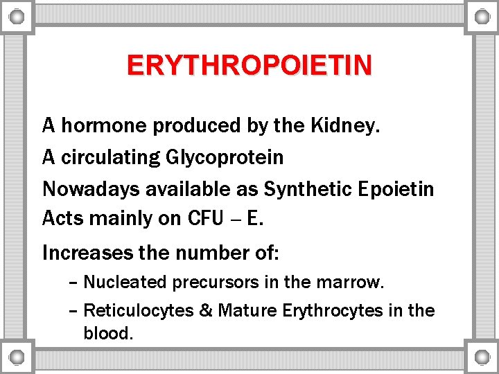 ERYTHROPOIETIN A hormone produced by the Kidney. A circulating Glycoprotein Nowadays available as Synthetic
