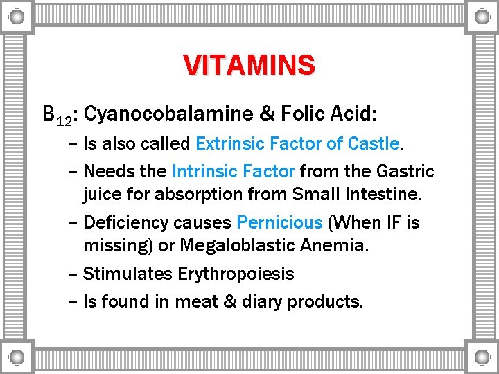 VITAMINS B 12: Cyanocobalamine & Folic Acid: – Is also called Extrinsic Factor of