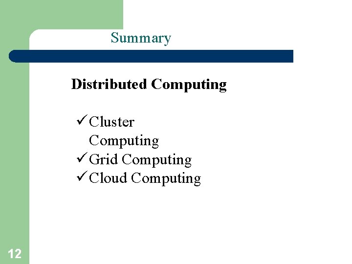 Summary Distributed Computing ü Cluster Computing ü Grid Computing ü Cloud Computing 12 