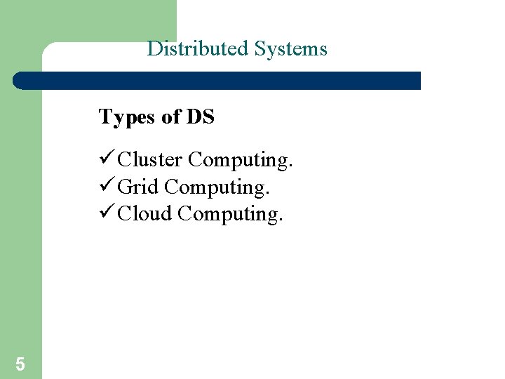 Distributed Systems Types of DS ü Cluster Computing. ü Grid Computing. ü Cloud Computing.