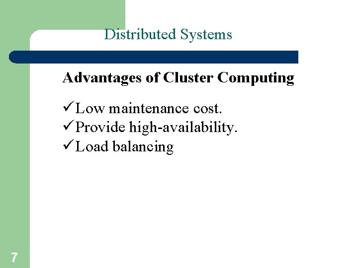 Distributed Systems Advantages of Cluster Computing ü Low maintenance cost. ü Provide high-availability. ü