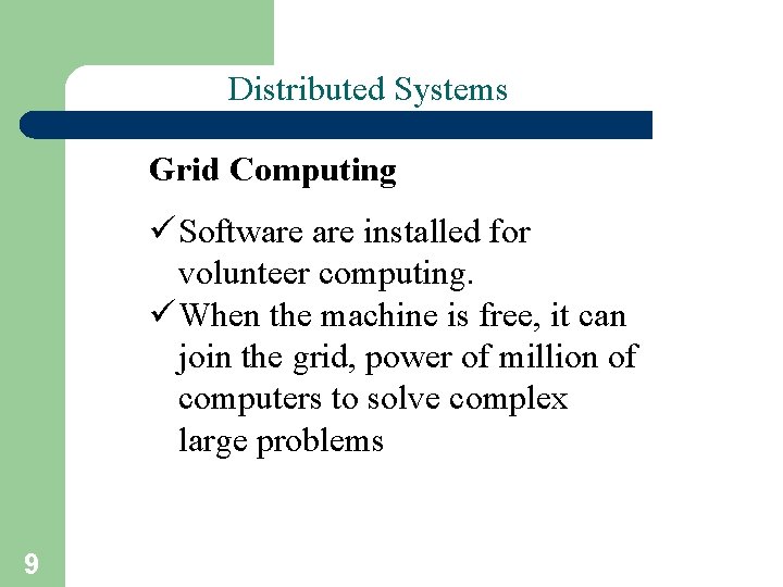 Distributed Systems Grid Computing ü Software installed for volunteer computing. ü When the machine
