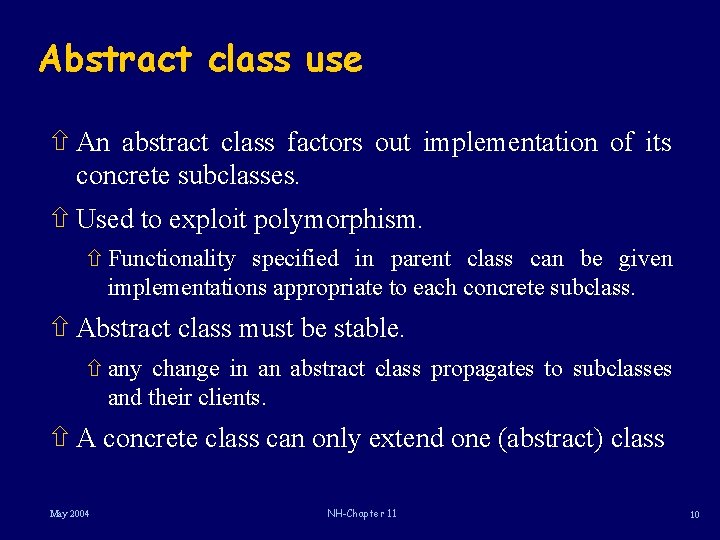 Abstract class use ñ An abstract class factors out implementation of its concrete subclasses.