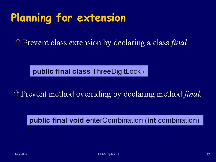 Planning for extension ñ Prevent class extension by declaring a class final. public final