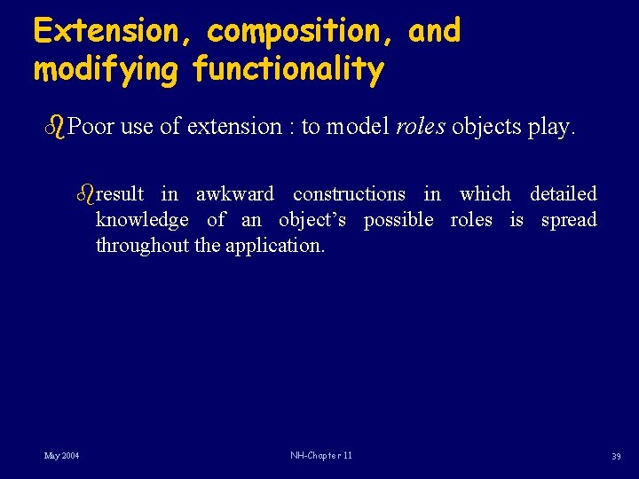 Extension, composition, and modifying functionality b. Poor use of extension : to model roles