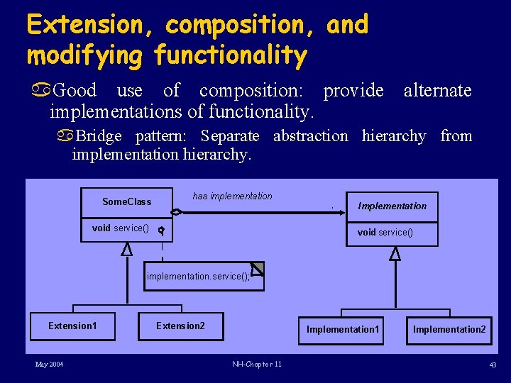 Extension, composition, and modifying functionality a. Good use of composition: provide alternate implementations of