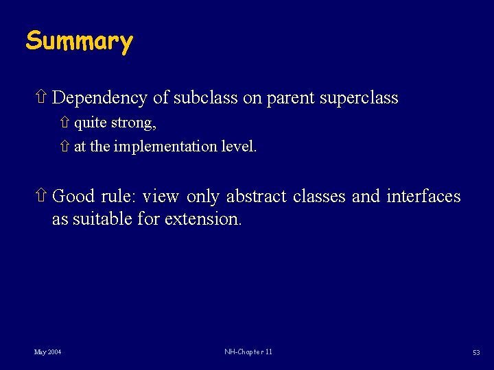 Summary ñ Dependency of subclass on parent superclass ñ quite strong, ñ at the