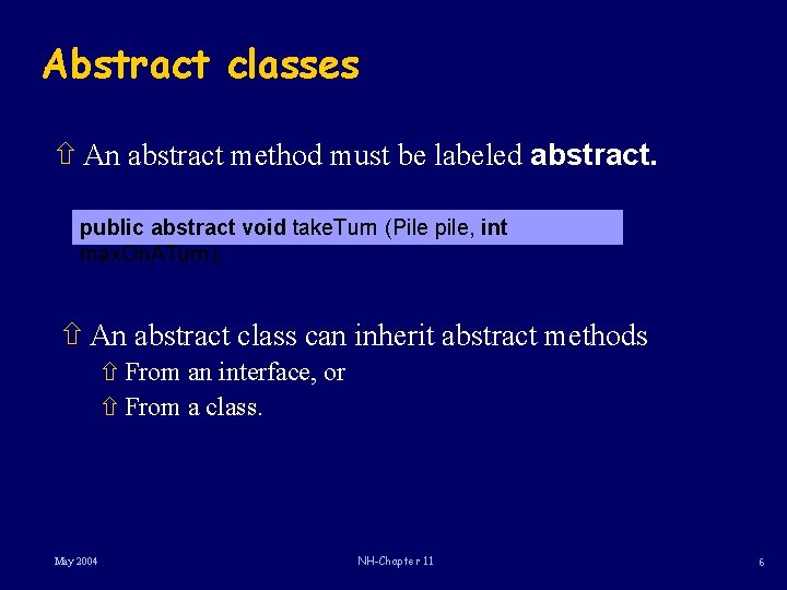 Abstract classes ñ An abstract method must be labeled abstract. public abstract void take.