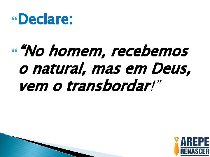  Declare: “No homem, recebemos o natural, mas em Deus, vem o transbordar!” 