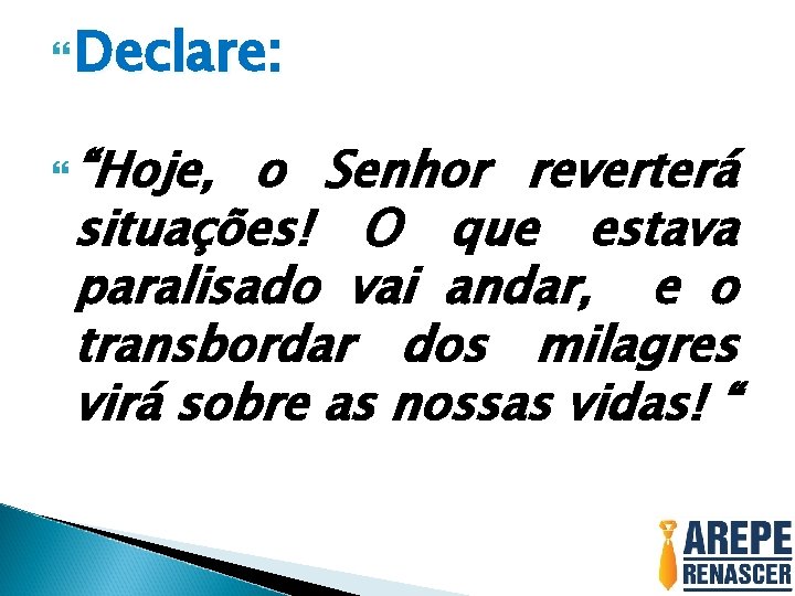  Declare: “Hoje, o Senhor reverterá situações! O que estava paralisado vai andar, e