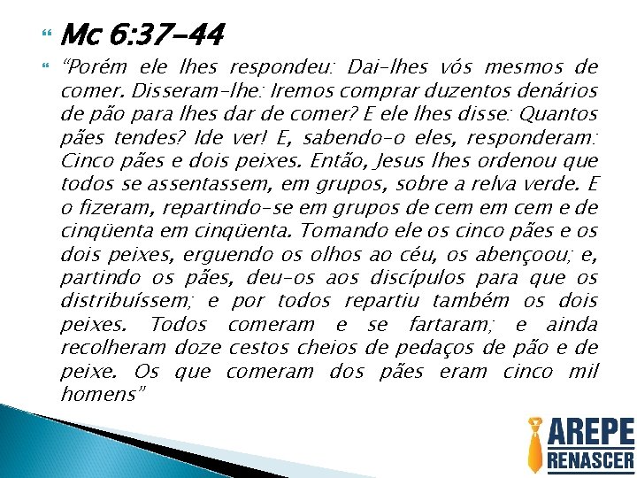  Mc 6: 37 -44 “Porém ele lhes respondeu: Dai-lhes vós mesmos de comer.