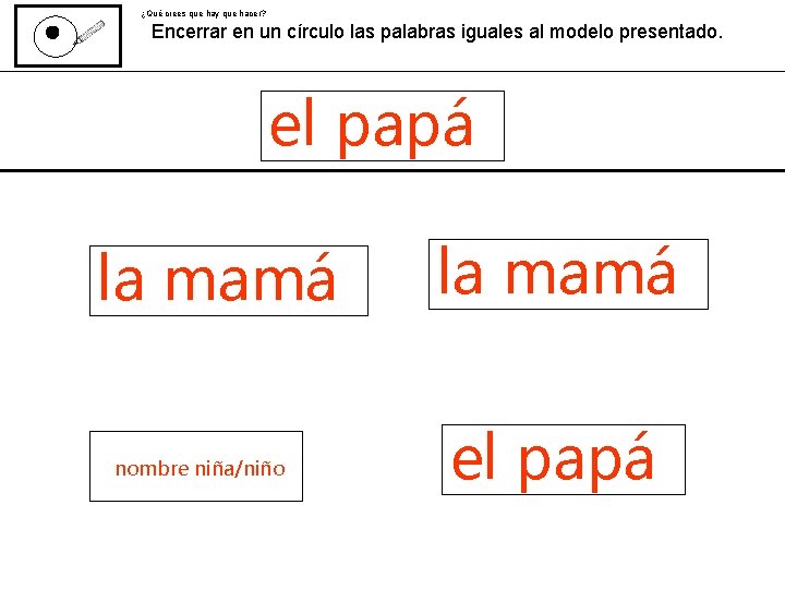 ¿Qué crees que hay que hacer? Encerrar en un círculo las palabras iguales al