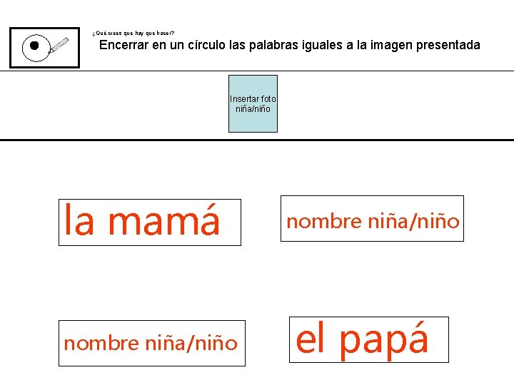 ¿Qué crees que hay que hacer? Encerrar en un círculo las palabras iguales a