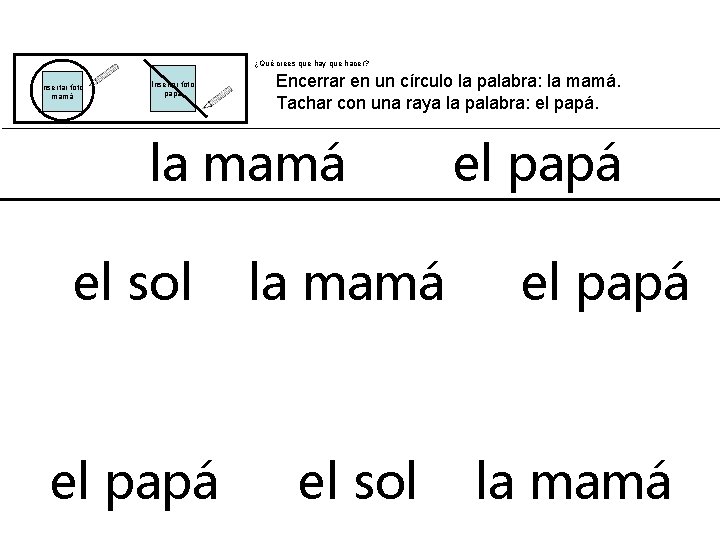 ¿Qué crees que hay que hacer? Insertar foto mamá Insertar foto papá Encerrar en