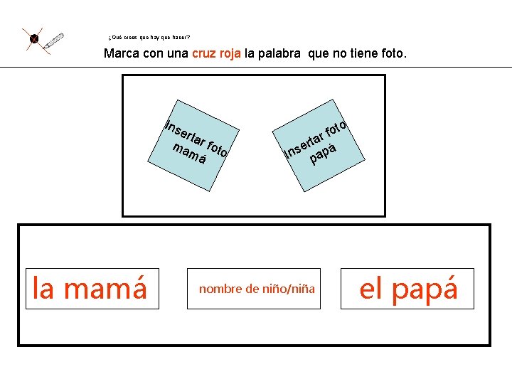 ¿Qué crees que hay que hacer? Marca con una cruz roja la palabra que ¿Qué crees que hay que hacer? Marca con una cruz roja la palabra que