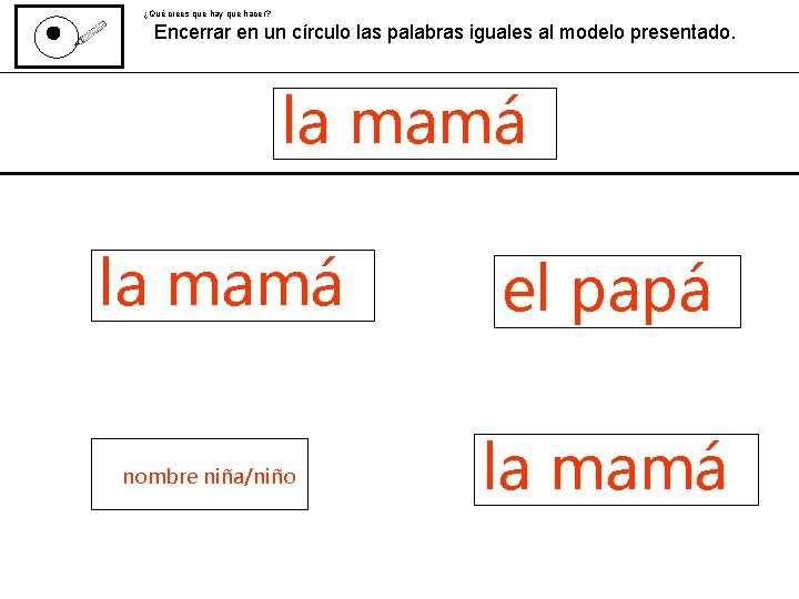 ¿Qué crees que hay que hacer? Encerrar en un círculo las palabras iguales al ¿Qué crees que hay que hacer? Encerrar en un círculo las palabras iguales al