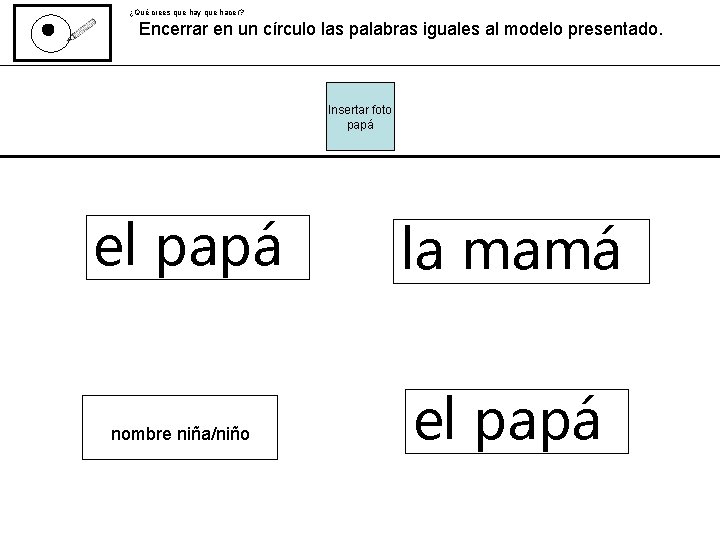 ¿Qué crees que hay que hacer? Encerrar en un círculo las palabras iguales al