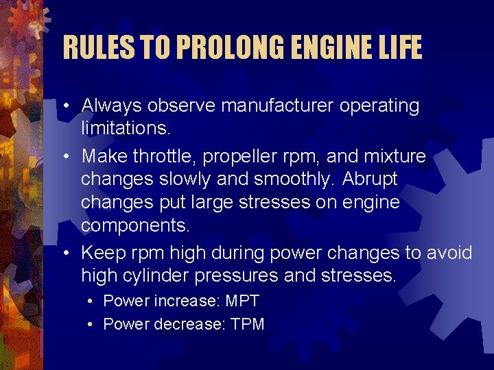 RULES TO PROLONG ENGINE LIFE • Always observe manufacturer operating limitations. • Make throttle,