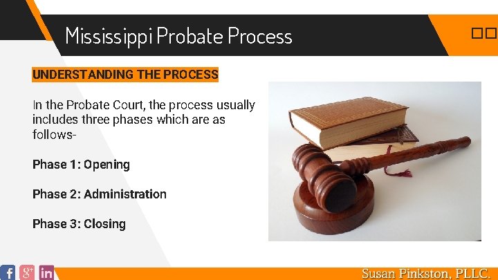 Mississippi Probate Process UNDERSTANDING THE PROCESS In the Probate Court, the process usually includes