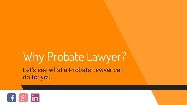 Why Probate Lawyer? Let’s see what a Probate Lawyer can do for you. 