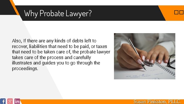 Why Probate Lawyer? Also, If there any kinds of debts left to recover, liabilities