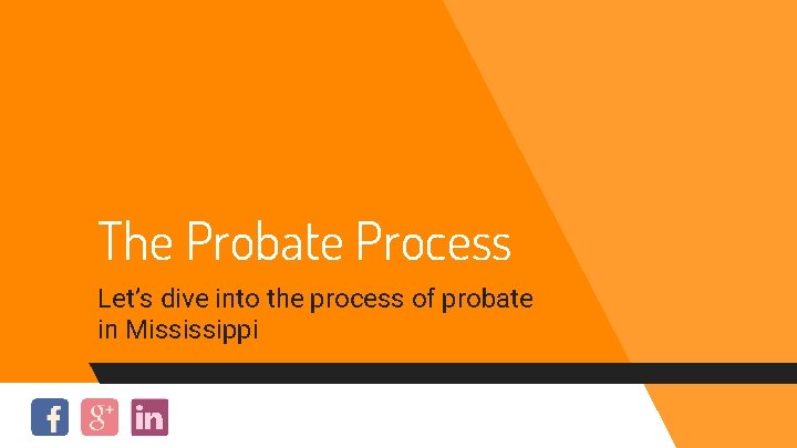 The Probate Process Let’s dive into the process of probate in Mississippi 