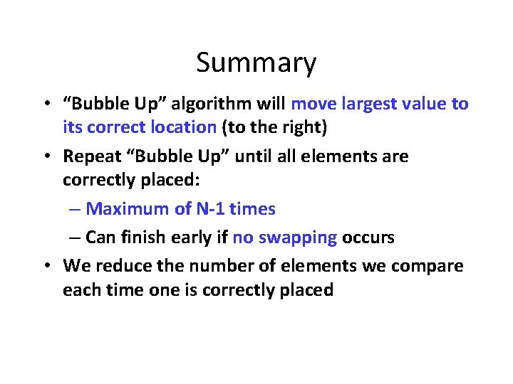 Summary • “Bubble Up” algorithm will move largest value to its correct location (to