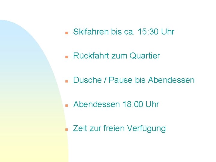 n Skifahren bis ca. 15: 30 Uhr n Rückfahrt zum Quartier n Dusche /