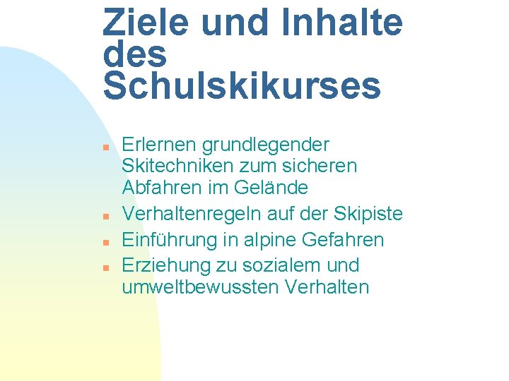 Ziele und Inhalte des Schulskikurses n n Erlernen grundlegender Skitechniken zum sicheren Abfahren im