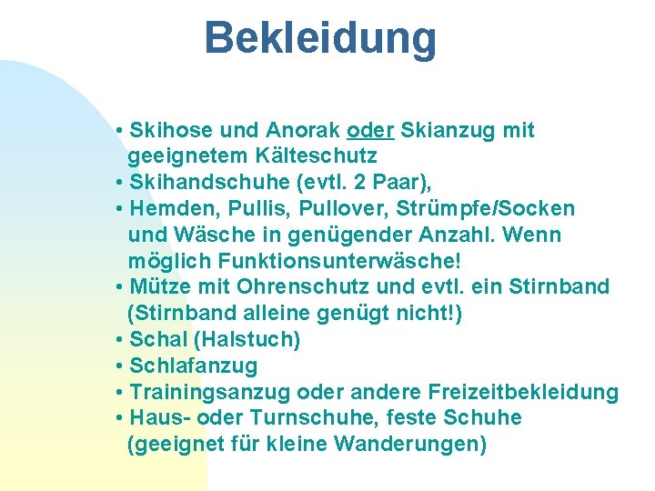 Bekleidung • Skihose und Anorak oder Skianzug mit geeignetem Kälteschutz • Skihandschuhe (evtl. 2