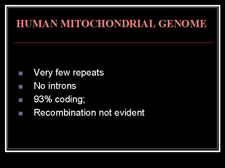 HUMAN MITOCHONDRIAL GENOME n n Very few repeats No introns 93% coding; Recombination not