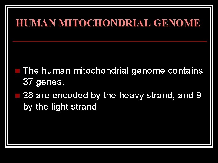 HUMAN MITOCHONDRIAL GENOME The human mitochondrial genome contains 37 genes. n 28 are encoded
