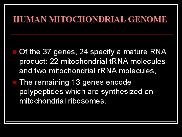 HUMAN MITOCHONDRIAL GENOME Of the 37 genes, 24 specify a mature RNA product: 22