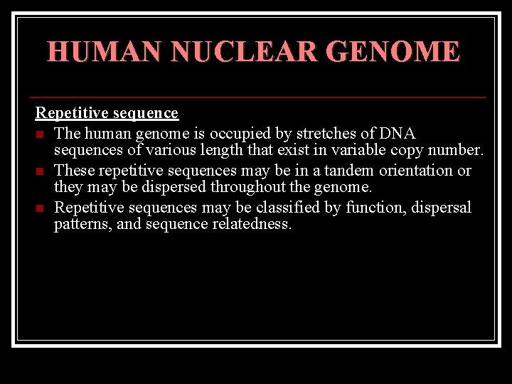 HUMAN NUCLEAR GENOME Repetitive sequence n The human genome is occupied by stretches of