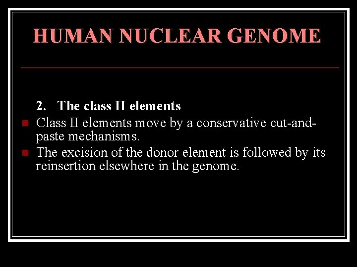 HUMAN NUCLEAR GENOME n n 2. The class II elements Class II elements move