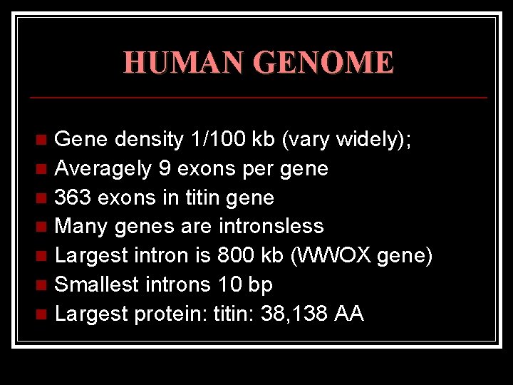 HUMAN GENOME Gene density 1/100 kb (vary widely); n Averagely 9 exons per gene